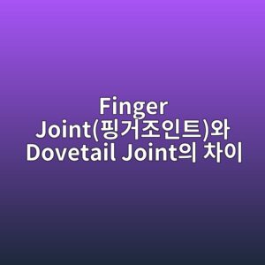Finger Joint(핑거조인트)와 Dovetail Joint의 차이 2 finger jointed9591eab1b0eca1b0ec9db8ed8ab8ec9980 dovetail jointec9d98 ecb0a8ec9db4 1788822572